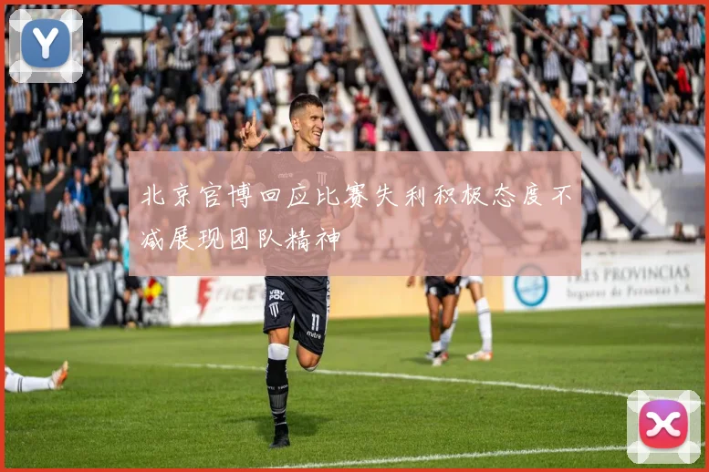 北京官博回应比赛失利积极态度不减展现团队精神