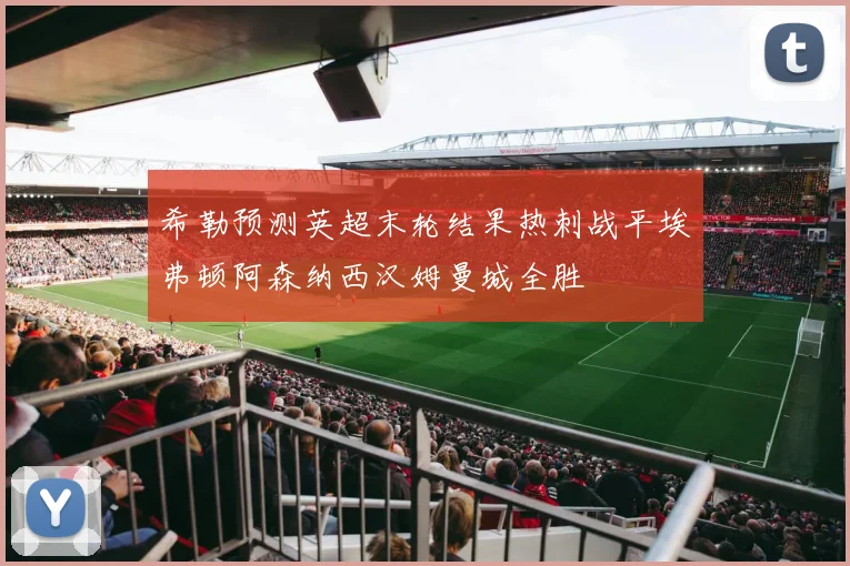 希勒预测英超末轮结果热刺战平埃弗顿阿森纳西汉姆曼城全胜